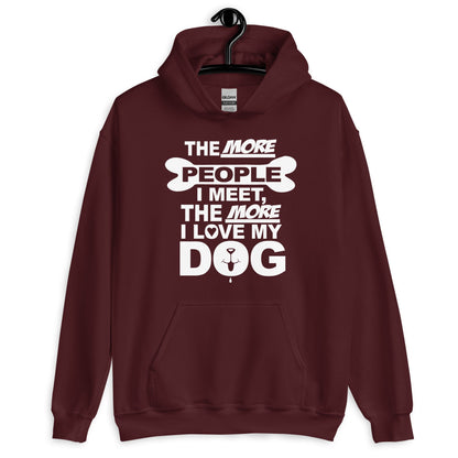 The More People I Meet, The More I Love My Dog Hoodie