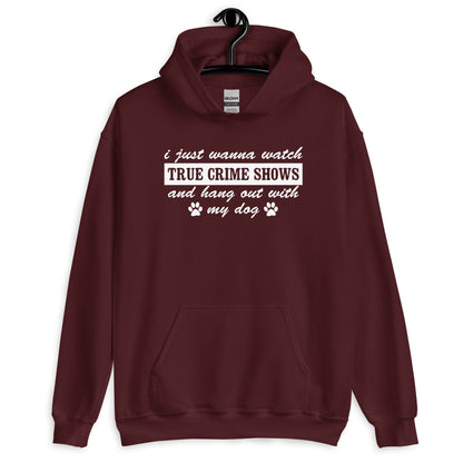 I Just Wanna Watch True Crime Shows And Hang Out With My Dog Hoodie