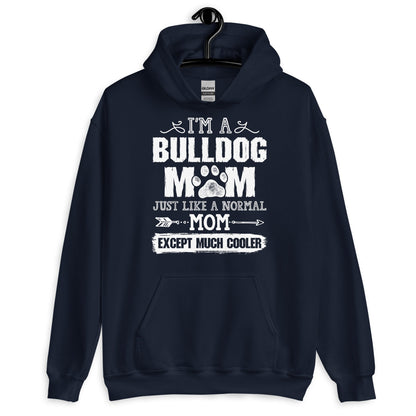 I'M a Bulldog Mom Just Like a Normal Mom Except Much Cooler Hoodie