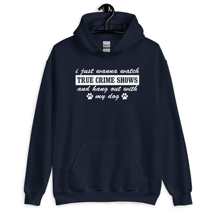 I Just Wanna Watch True Crime Shows And Hang Out With My Dog Hoodie