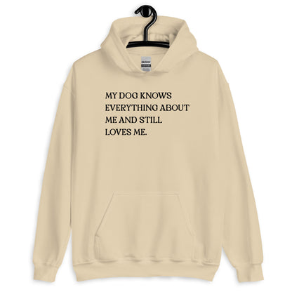 My Dog Knows Everything About Me and Still Loves Me Unisex Hoodie