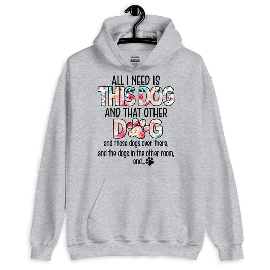 All I Need is This Dog and That Other Dog Hoodie
