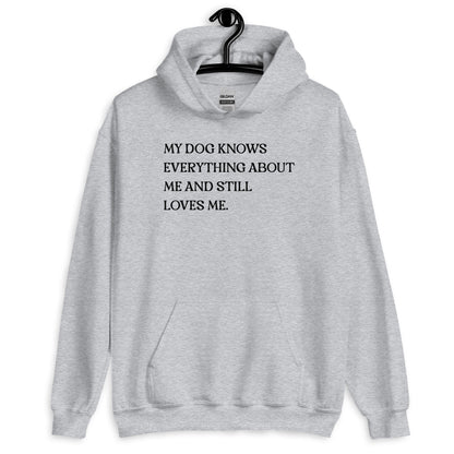 My Dog Knows Everything About Me and Still Loves Me Unisex Hoodie