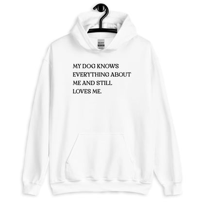 My Dog Knows Everything About Me and Still Loves Me Unisex Hoodie