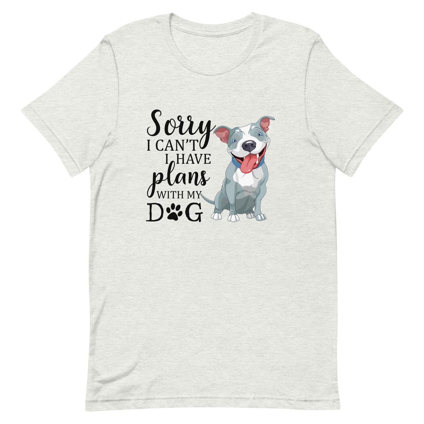 Sorry I Can't I Have Plans with My Dog T-Shirt