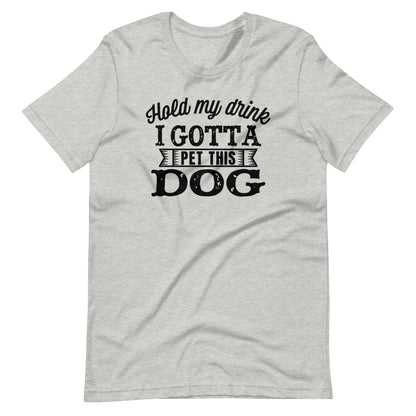 Hold My Drink I Gotta Pet This Dog T-Shirt