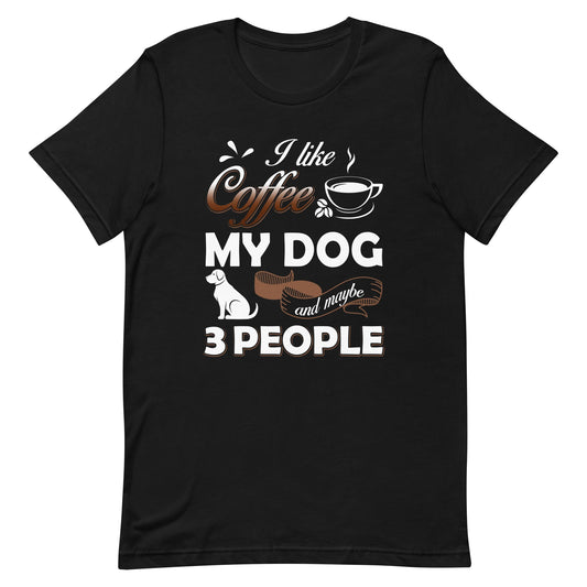 I Like Coffee My Dog and May Be 3 People T-Shirt