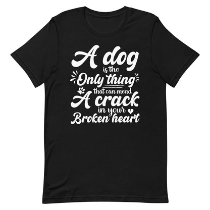 A Dog is the Only Thing that can mend a Crack in Your Broken Heart T-Shirt