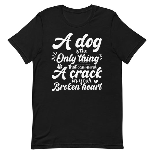 A Dog is the Only Thing that can mend a Crack in Your Broken Heart T-Shirt