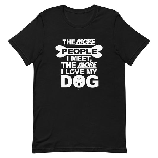 The More People I Meet, The More I Love My Dog T-Shirt