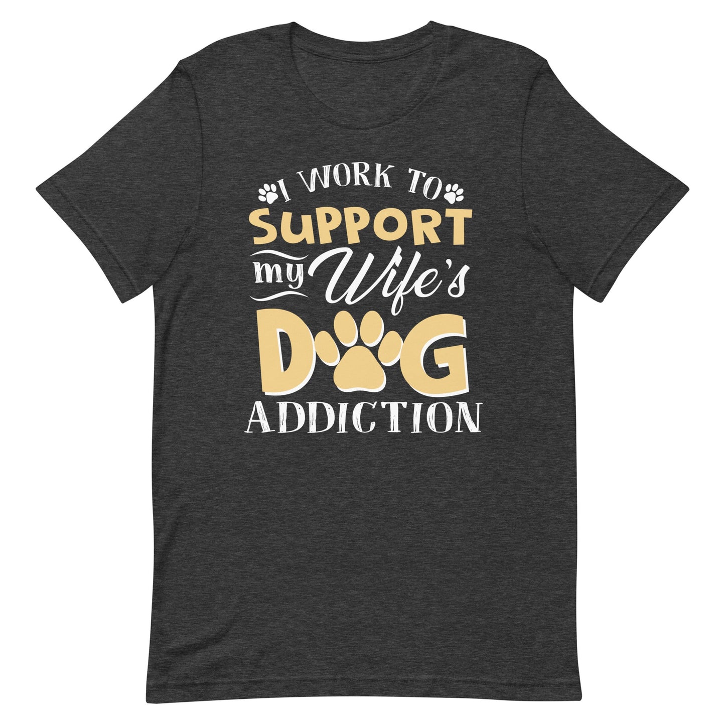 I Work To Support My Wife's Dog Addiction T-Shirt