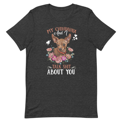 My Chihuahua and I Talk Shit About You T-Shirt