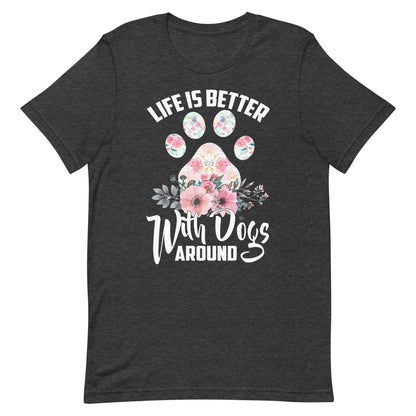 Life is Better with Dogs Around T-Shirt