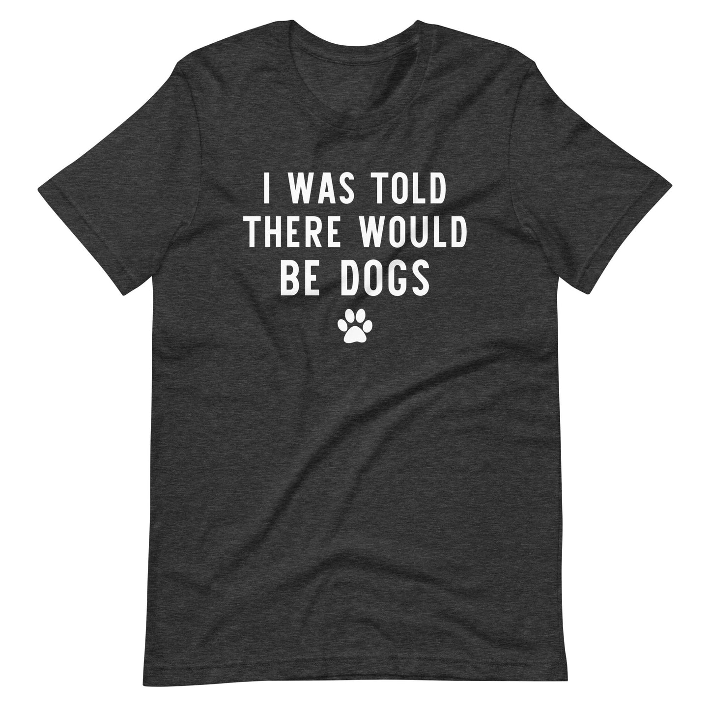 I Was Told There Would Be Dogs T-Shirt