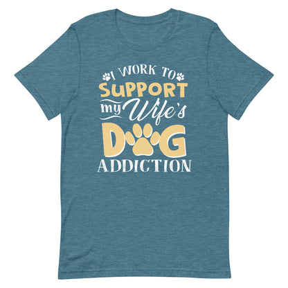 I Work To Support My Wife's Dog Addiction T-Shirt