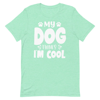 My Dog Thinks I Am Cool T-Shirt