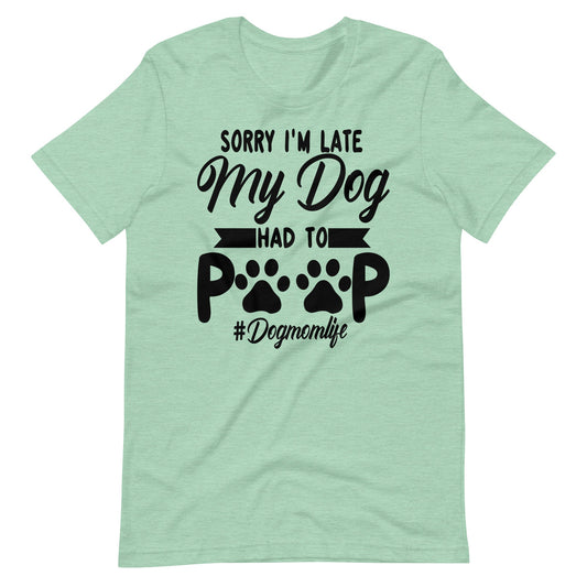 Sorry I'm Late My Dog Had to Poop T-Shirt