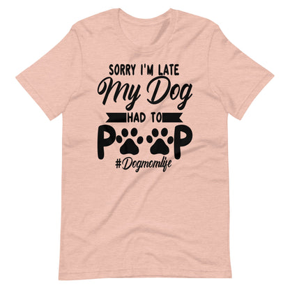 Sorry I'm Late My Dog Had to Poop T-Shirt