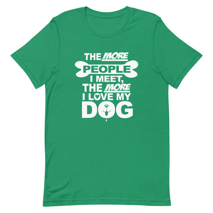 The More People I Meet, The More I Love My Dog T-Shirt