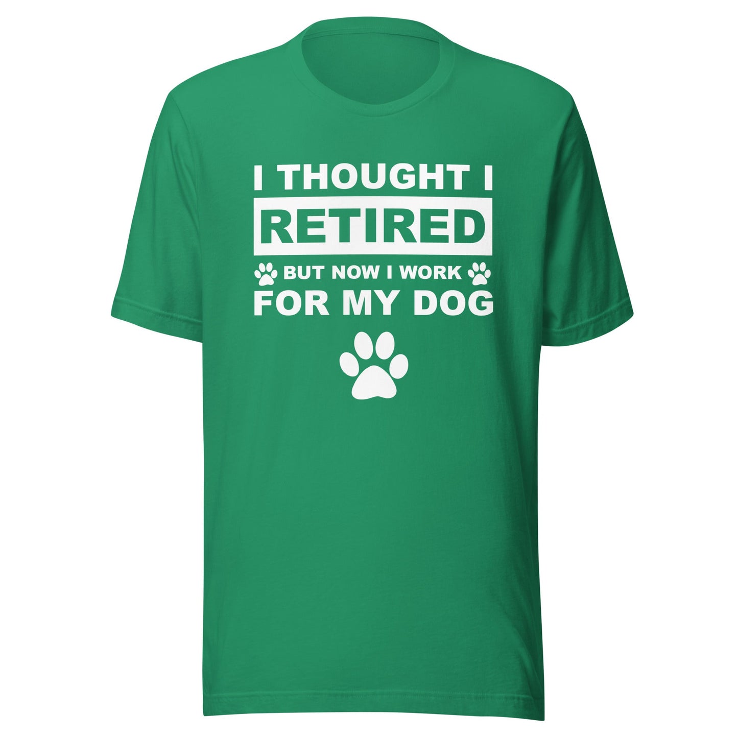 I Thought I Retired But Now I Work for My Dog T-Shirt