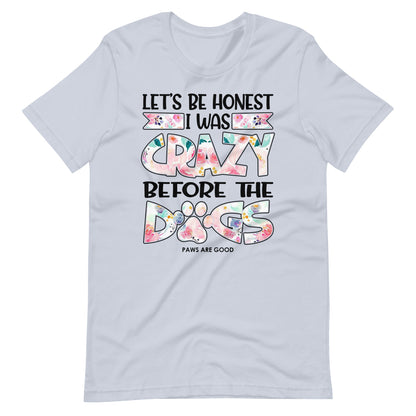 Let's Be Honest I Was Crazy Before The Dogs T-Shirt
