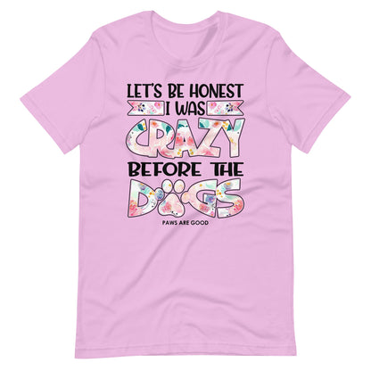 Let's Be Honest I Was Crazy Before The Dogs T-Shirt