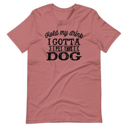 Hold My Drink I Gotta Pet This Dog T-Shirt