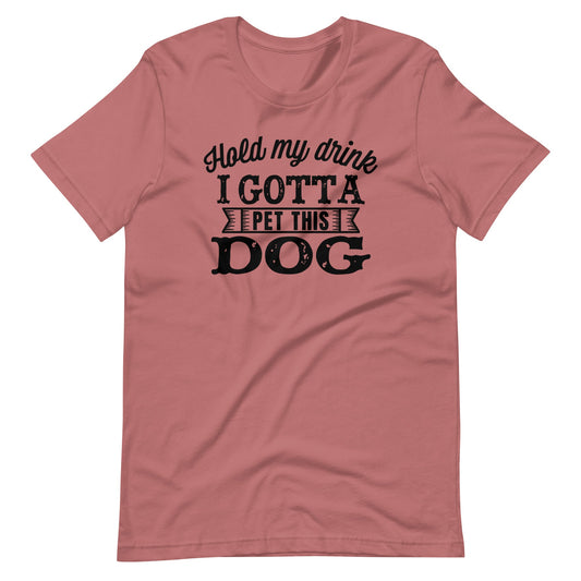 Hold My Drink I Gotta Pet This Dog T-Shirt