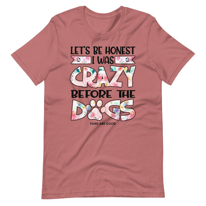 Let's Be Honest I Was Crazy Before The Dogs T-Shirt