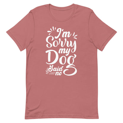I'm Sorry My Dog Said No T-Shirt