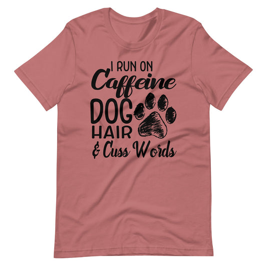 I Run on Caffeine Dog Hair & Cuss Words T-Shirt