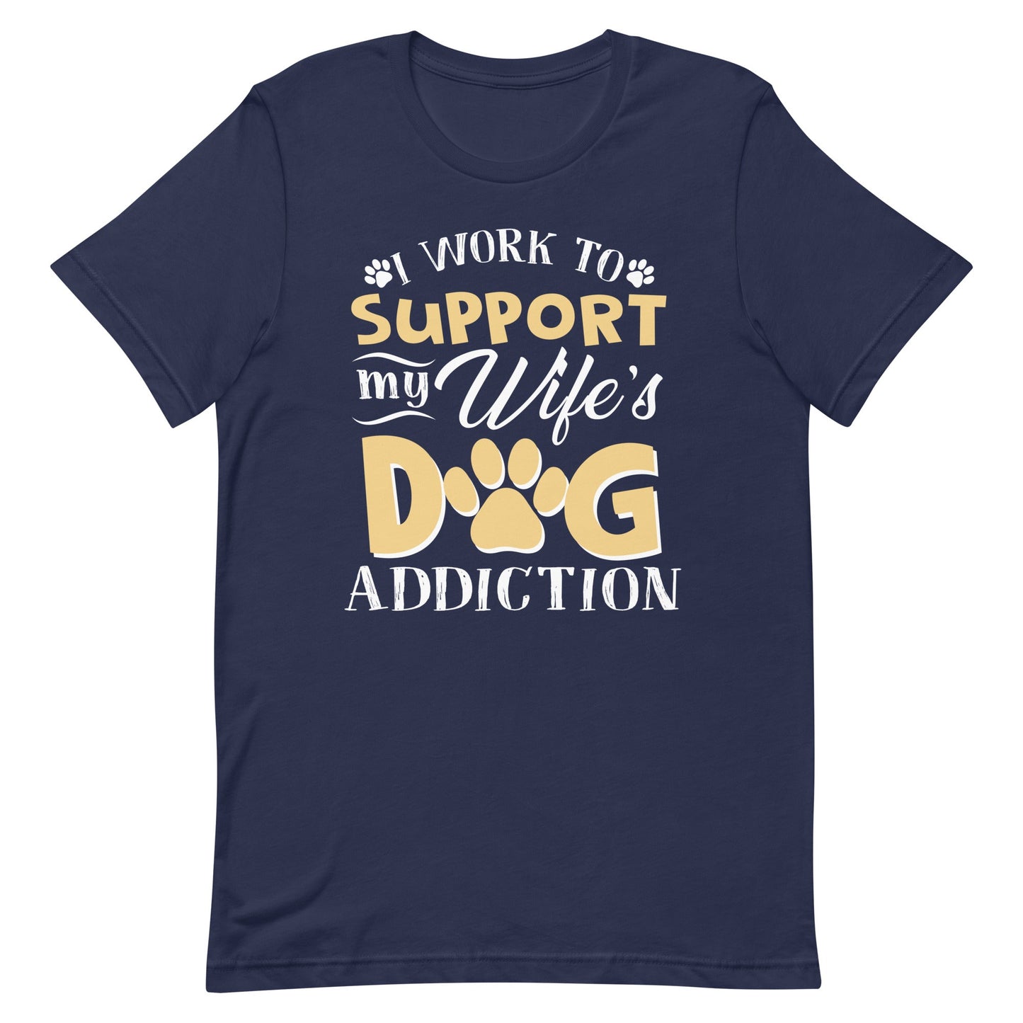 I Work To Support My Wife's Dog Addiction T-Shirt