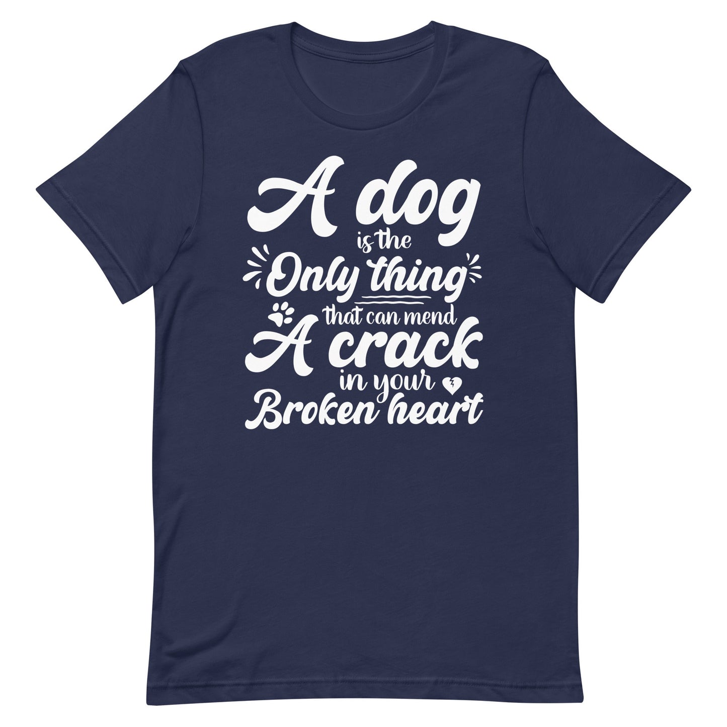 A Dog is the Only Thing that can mend a Crack in Your Broken Heart T-Shirt