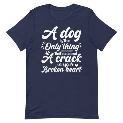 A Dog is the Only Thing that can mend a Crack in Your Broken Heart T-Shirt