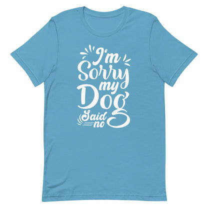 I'm Sorry My Dog Said No T-Shirt