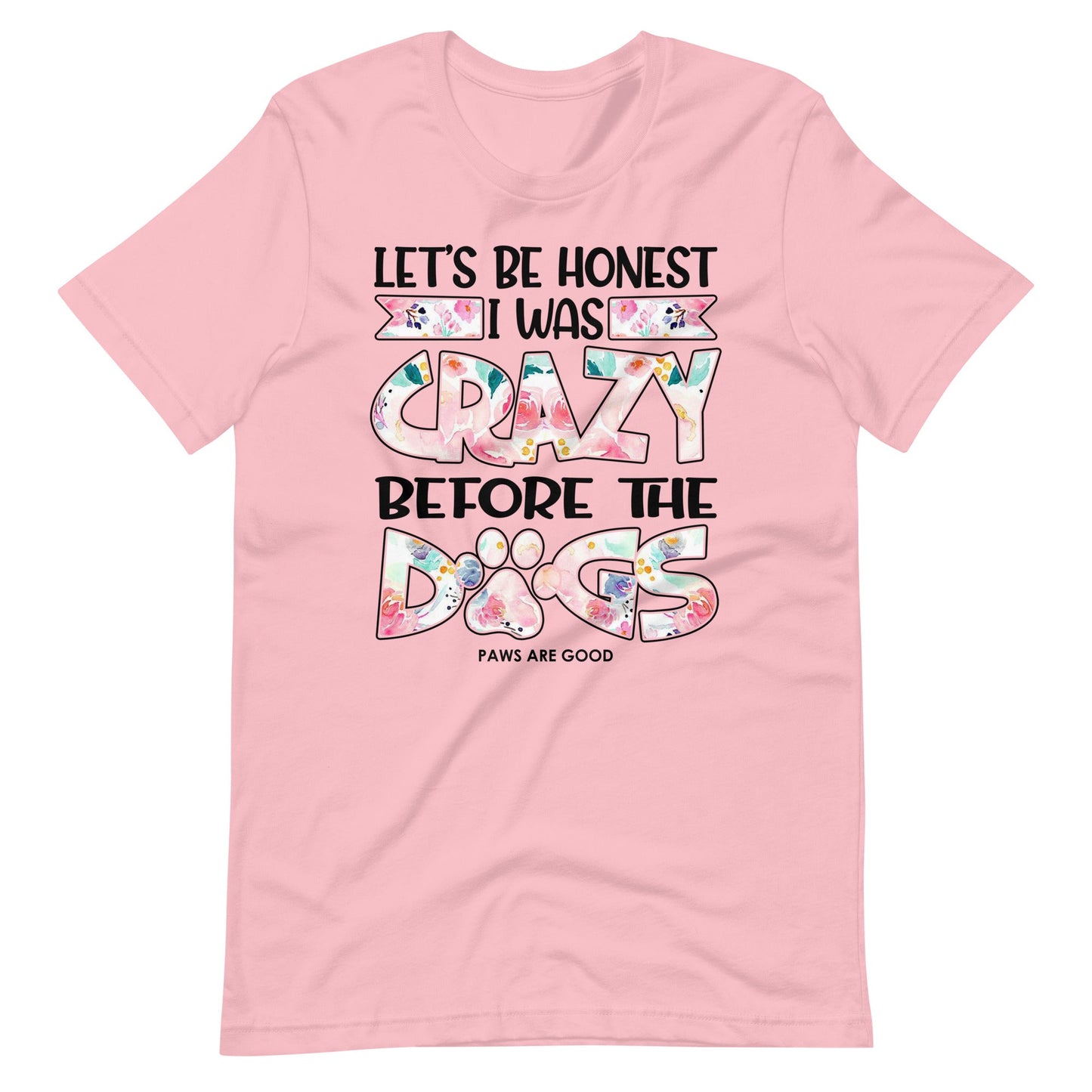 Let's Be Honest I Was Crazy Before The Dogs T-Shirt