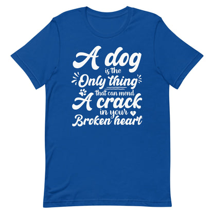 A Dog is the Only Thing that can mend a Crack in Your Broken Heart T-Shirt