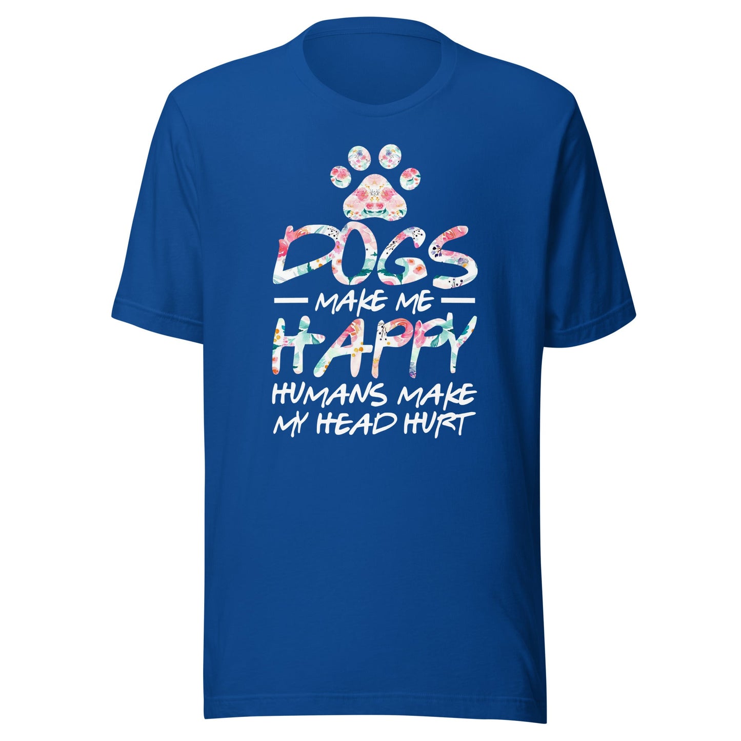 Dogs Make Me Happy Humans Make My Head Hurt T-shirt